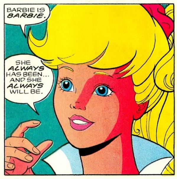 Imagen en la que vemos a una rubia de ojos azules -probablemente Skipper- decir:

Barbie is BARBIE.

She ALWAYS has been... and she ALWAYS will be.