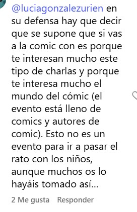 @luciagonzalezurien en su defensa hay que decir que se supone que si vas a la comic con es porque te interesan mucho este tipo de charlas y porque te interesa mucho el mundo del cómic (el evento está lleno de comics y autores de comic). Esto no es un evento para ir a pasar el rato con los niños, aunque muchos os lo hayáis tomado así...