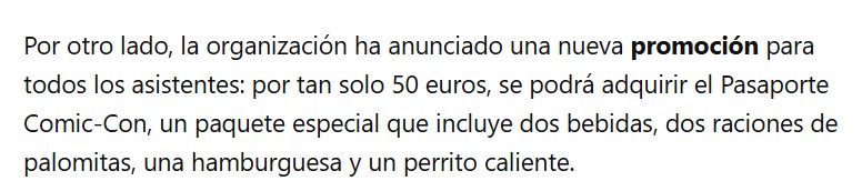 Por otro lado, la organización ha anunciado una nueva promoción para todos los asistentes: por tan solo 50 euros, se podrá adquirir el Pasaporte Comic-Con, un paquete especial que incluye dos bebidas, dos raciones de palomitas, una hamburguesa y un perrito caliente.