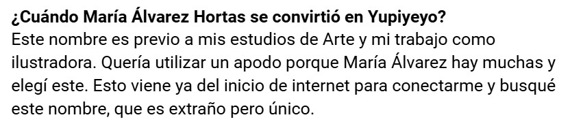 ¿Cuándo María Álvarez Hortas se convirtió en Yupiyeyo?
Este nombre es previo a mis estudios de Arte y mi trabajo como ilustradora. Quería utilizar un apodo porque María Álvarez hay muchas y elegí este. Esto viene ya del inicio de internet para conectarme y busqué este nombre, que es extraño pero único.