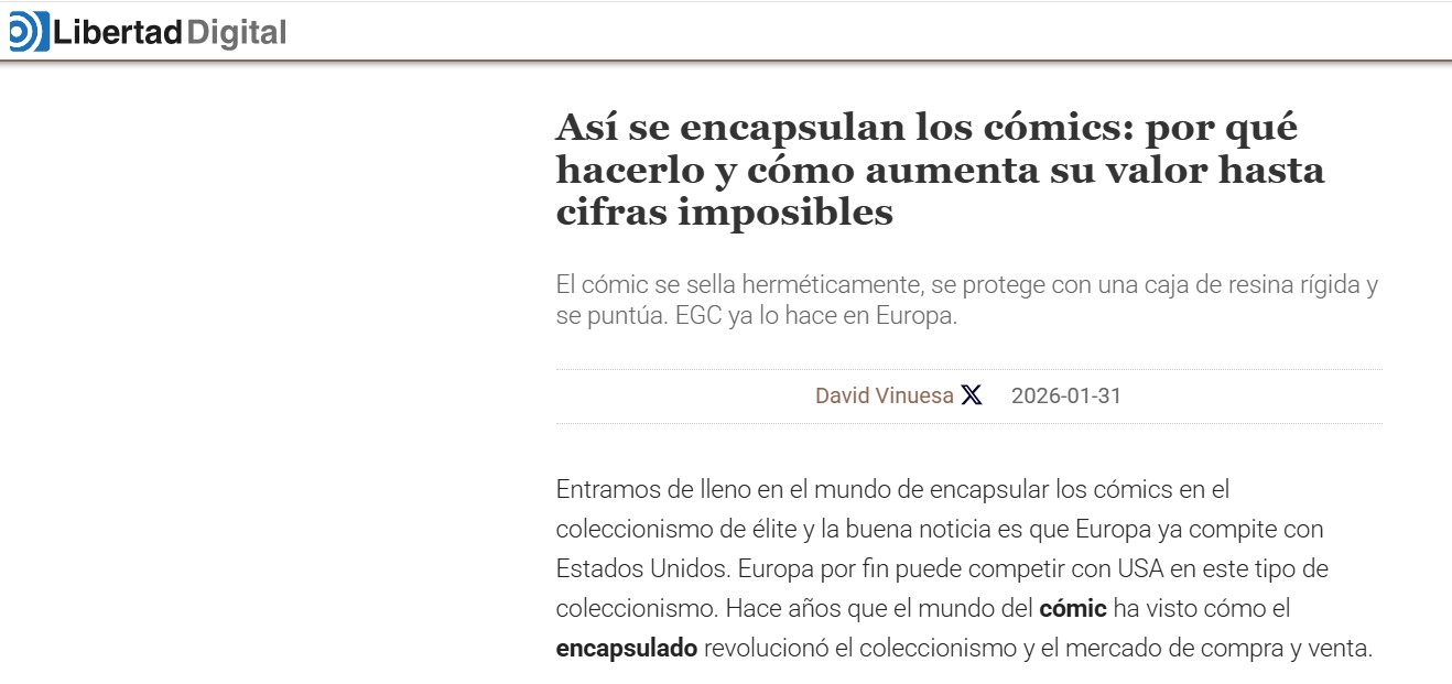 En un claro ejemplo de qué es lo que mueve a Libertad Digital leemos el pantallazo:

Así se encapsulan los cómics: por qué hacerlo y cómo aumenta su valor hasta cifras imposibles.

El cómic se sella herméticamente, se protege con una caja de resina rígida y se puntúa. EGC ya lo hace en Europa.

David Vinuesa  2026-01-31

Entramos de lleno en el mundo de encapsular los cómics en el coleccionismo de élite y la buena noticia es que Europa ya compite con Estados Unidos. Europa por fin puede competir con USA en este tipo de coleccionismo. Hace años que el mundo del cómic ha visto cómo el encapsulado revolucionó el coleccionismo y el mercado de compra y venta.

Lo que no dice el artículo, pero ya te lo decimos nosotros, es que si no logras vender el cómic por el dinero que querrías puedes echarle la culpa a Perrosanxe como si fueras un librero facha.