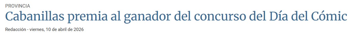 Pantallazo en el que leemos:

Provincia.

Cabanillas premia al ganador del concurso del Día del Cómic.

viernes 10 de abril de 2026.